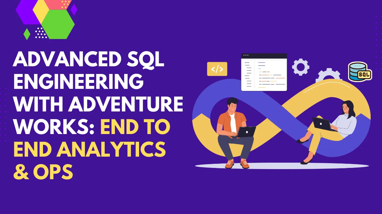 Advanced SQL Engineering with Adventure Works: End to End Analytics & Operations